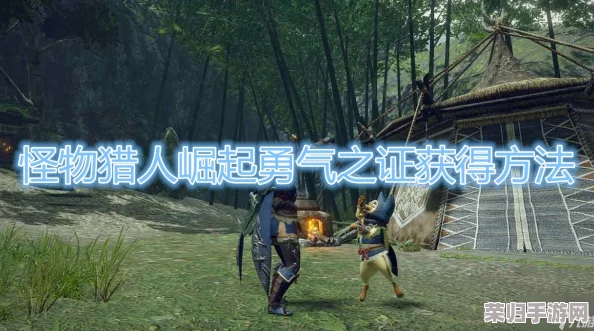 《怪物猎人:崛起》深度攻略!解锁勇气之证G的终极方法 《怪物猎人:崛起》深度攻略!解锁勇气之证G的终极方法