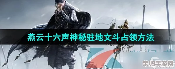 解锁燕云十六声秘境：策略性文斗占领神秘驻地的全方位指南与技巧揭秘