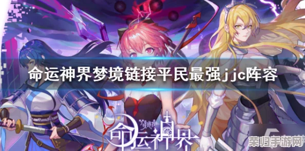 构筑梦界最强羁绊：梦境连结终极阵容搭配策略与顶尖组合推荐指南