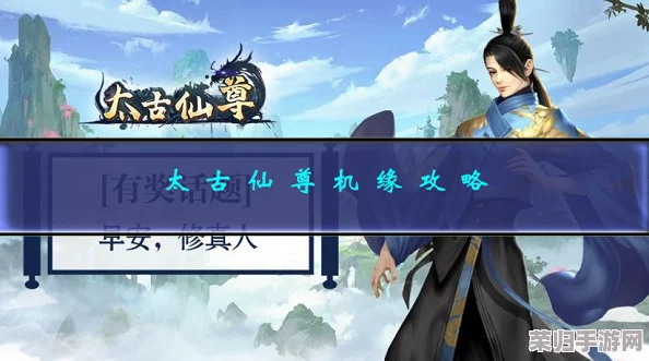《以太古仙域：机缘奇遇全攻略手册》掌握秘诀，步步为营踏上至尊修仙之旅