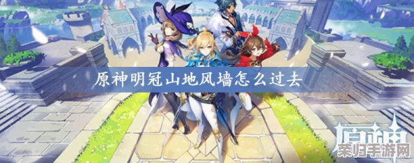 原神攻略：明冠山风墙穿越技巧，轻松解锁隐藏区域！