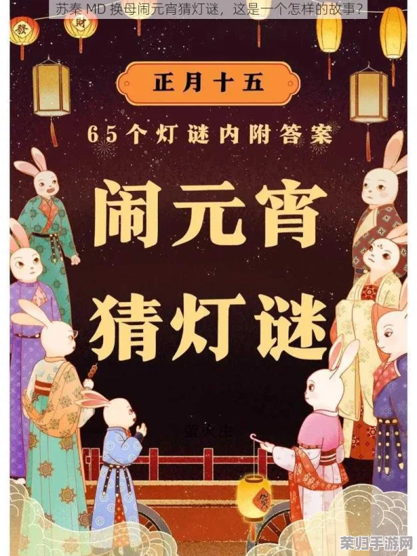 MD换母闹元宵猜灯谜苏秦视频网友热评：创意十足，带你重温传统文化的魅力与乐趣