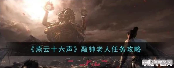 燕云古韵，揭秘十六声钟鸣之谜：全面攻略助你找寻敲钟老人之旅