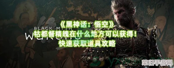 探索黑神话悟空：揭秘牯都督精魄的珍稀获取途径与策略指南