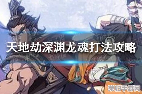 《天地劫:幽城再临》深渊龙魂挑战策略全剖析,高效通关技巧与阵容搭配指南 《天地劫:幽城再临》深渊龙魂挑战策略全剖析,高效通关技巧与阵容搭配指南