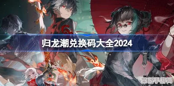 【独家揭秘】归龙潮公测狂欢：2024年度限定兑换码大放送，抢先领取专属福利！